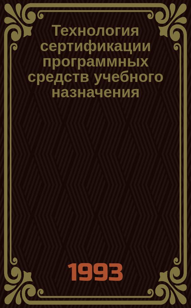 Технология сертификации программных средств учебного назначения (ПС УН) : Вход., выход., организац.-распорядит., нормат.-метод. документы, номенклатура дел, порядок и перечень операций технологии сертификации ПС УН на этапе ее отладки