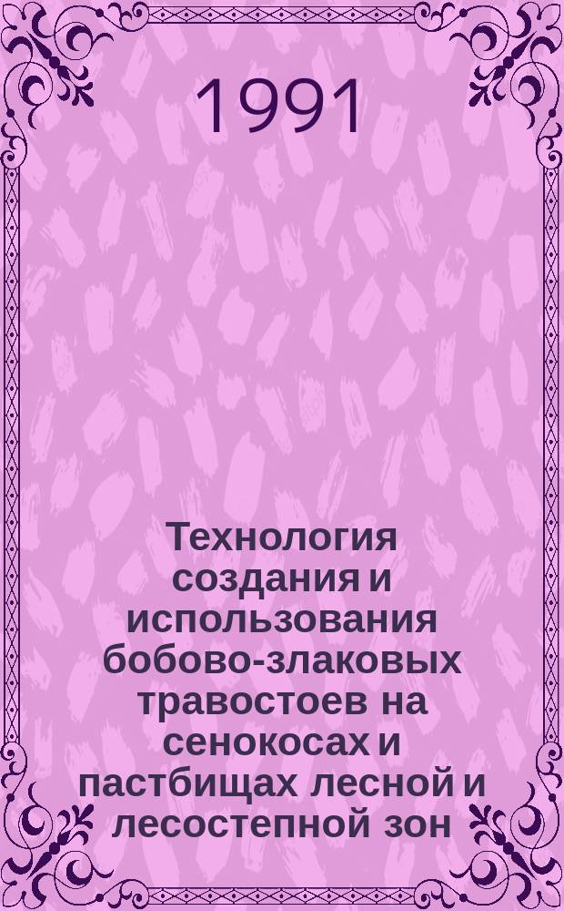 Технология создания и использования бобово-злаковых травостоев на сенокосах и пастбищах лесной и лесостепной зон : Метод. рекомендации