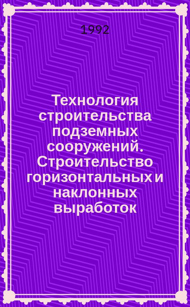 Технология строительства подземных сооружений. Строительство горизонтальных и наклонных выработок : Учеб. для вузов по спец. "Шахт. и подзем. стр-во"
