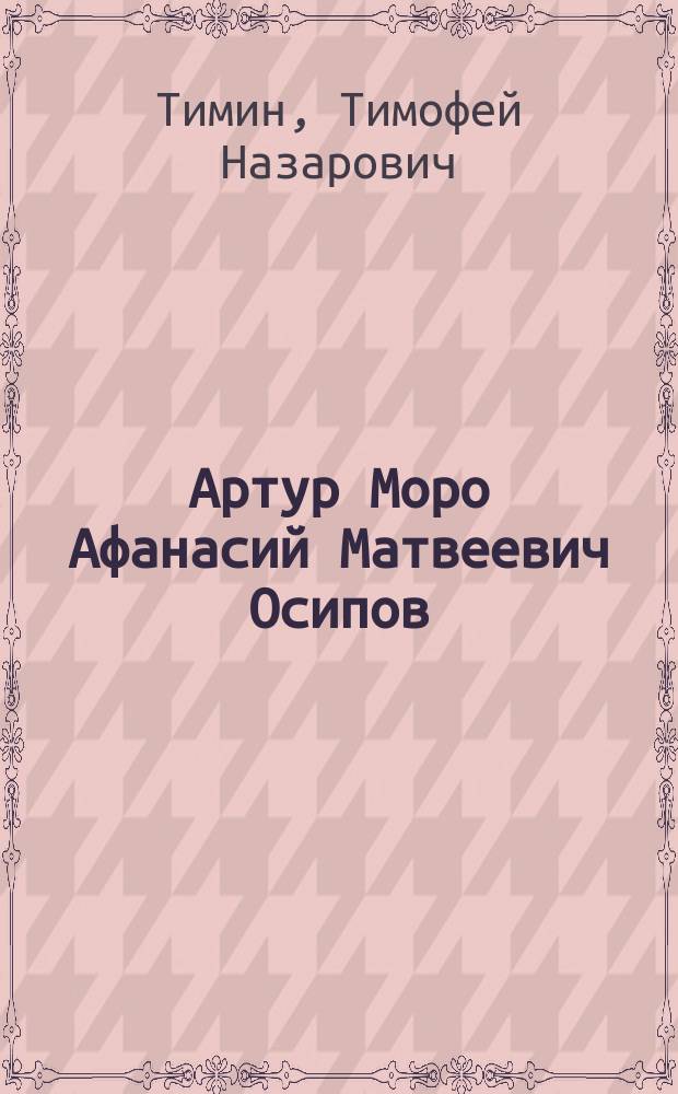 Артур Моро [Афанасий Матвеевич Осипов] : Жизнь и творчество : Очерки
