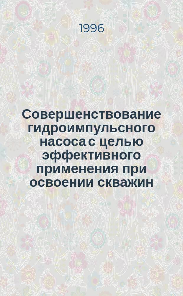 Совершенствование гидроимпульсного насоса с целью эффективного применения при освоении скважин : Автореф. дис. на соиск. учен. степ. к. т. н