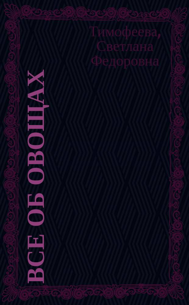 Все об овощах : Перец, баклажаны, зелен. культуры