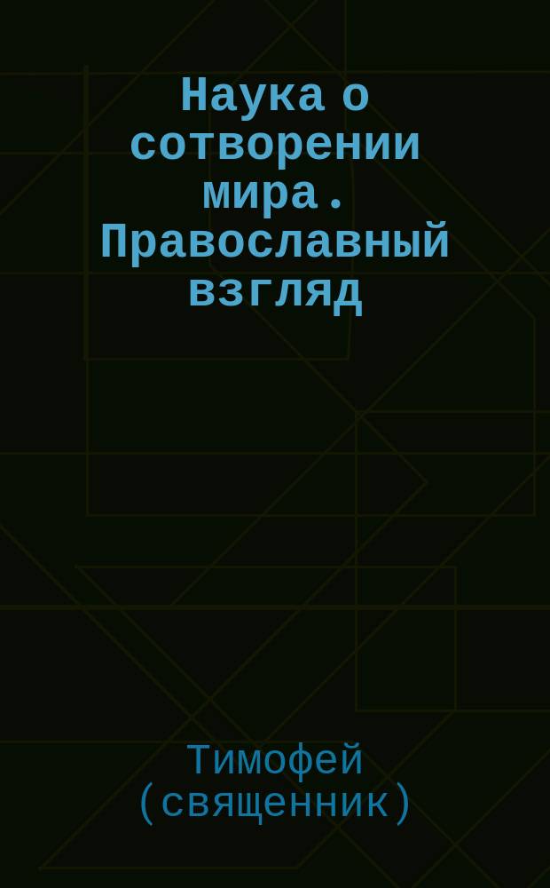 Наука о сотворении мира. Православный взгляд : Пособие для учащихся