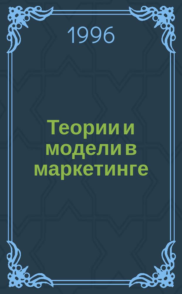 Теории и модели в маркетинге : Учеб. пособие для студентов фак. бизнеса всех форм обучения