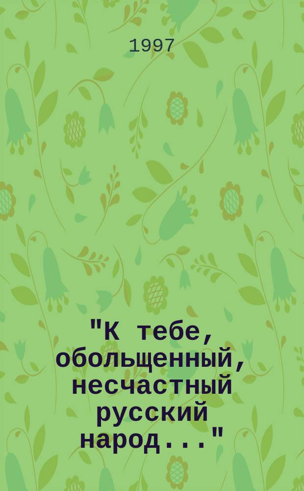 "К тебе, обольщенный, несчастный русский народ..." : Послания святого патриарха Тихона
