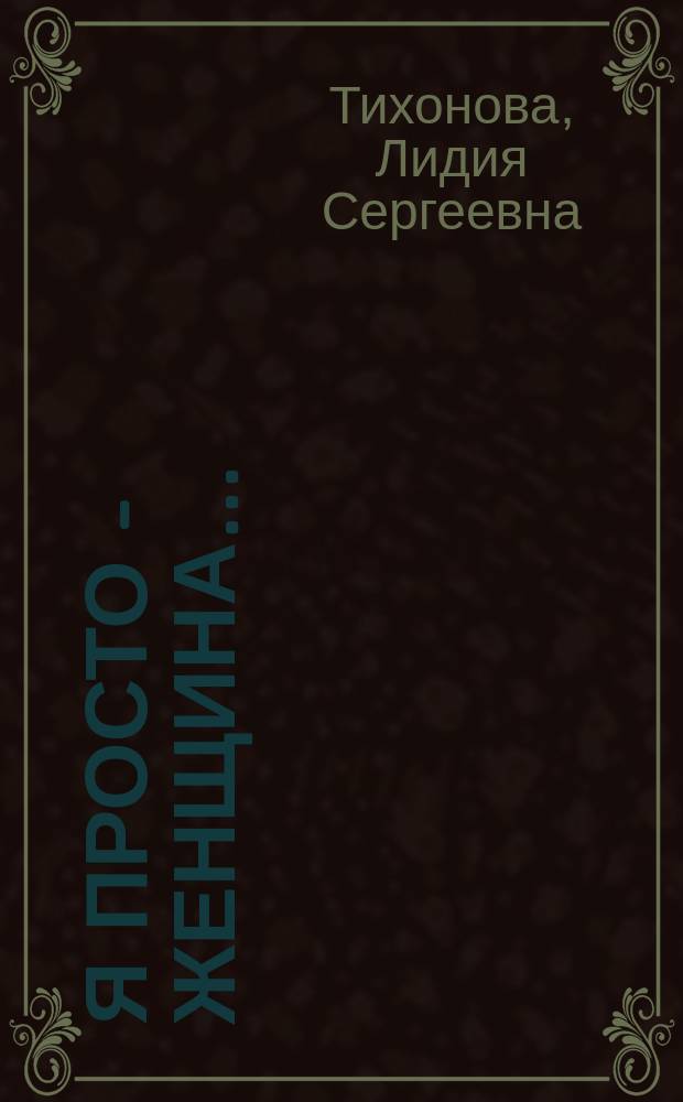 Я просто - женщина... : Стихотворения