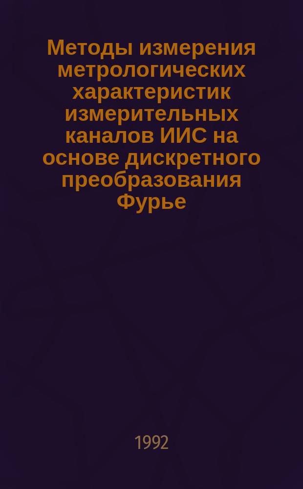 Методы измерения метрологических характеристик измерительных каналов ИИС на основе дискретного преобразования Фурье : Автореф. дис. на соиск. учен. степ. к. т. н