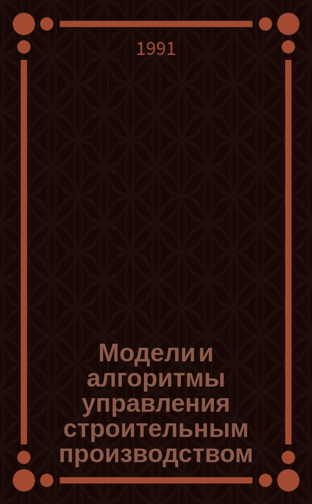 Модели и алгоритмы управления строительным производством