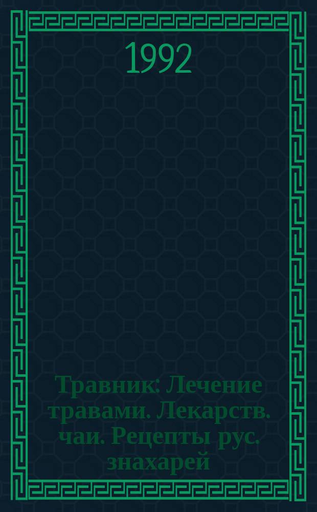 Травник : Лечение травами. Лекарств. чаи. Рецепты рус. знахарей