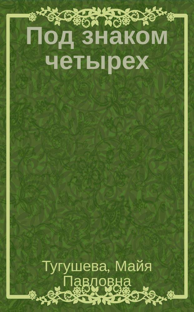 Под знаком четырех : О судьбе произведений Э. По, А.К. Дойла, А. Кристи, Ж. Сименона