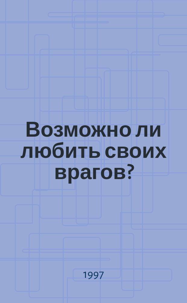 Возможно ли любить своих врагов?