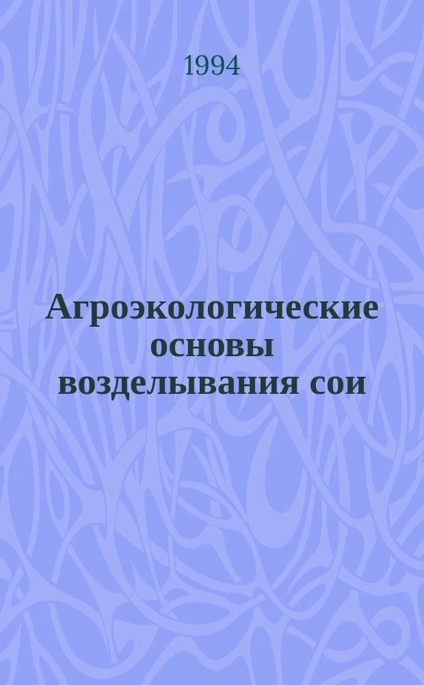 Агроэкологические основы возделывания сои : Учеб. пособие : Для студентов троп., субтроп. и фермер. хоз-ва