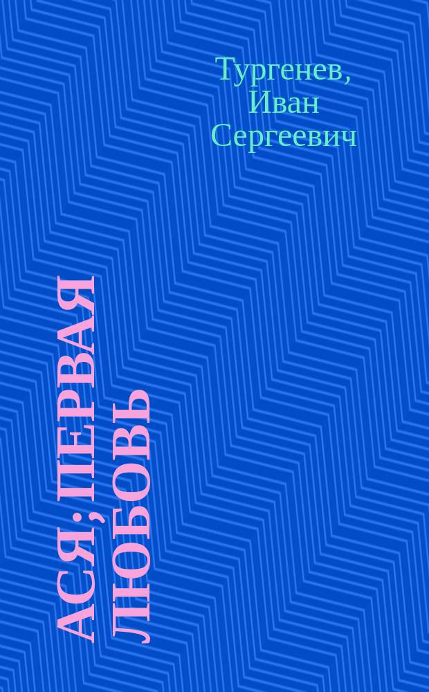 Ася; Первая любовь; Вешние воды: Повести / И.С. Тургенев; Послесл. М. Воловинской