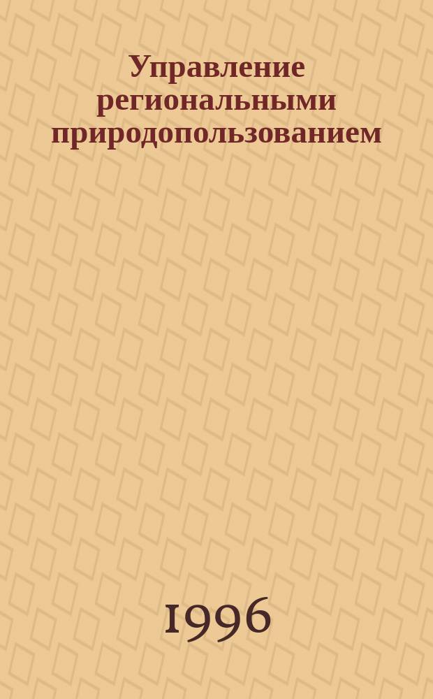 Управление региональными природопользованием: проблемы методологии и теории