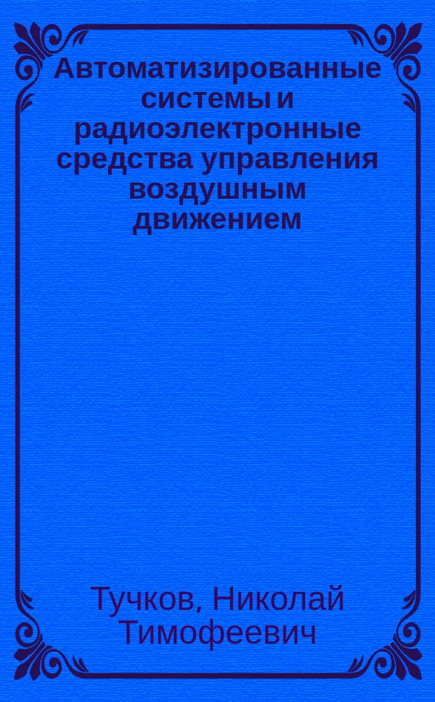 Автоматизированные системы и радиоэлектронные средства управления воздушным движением : Учеб. для вузов гражд. авиации