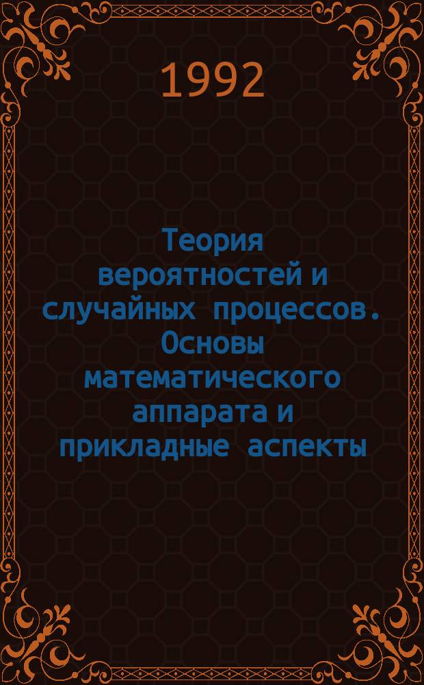 Теория вероятностей и случайных процессов. Основы математического аппарата и прикладные аспекты : Учеб. пособие для физ.-мат. и физ.-техн. спец. вузов