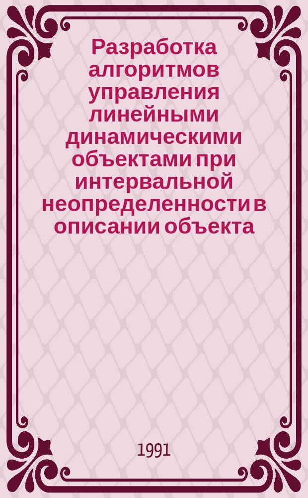 Разработка алгоритмов управления линейными динамическими объектами при интервальной неопределенности в описании объекта : Автореф. дис. на соиск. учен. степ. канд. техн. наук : (05.13.01)