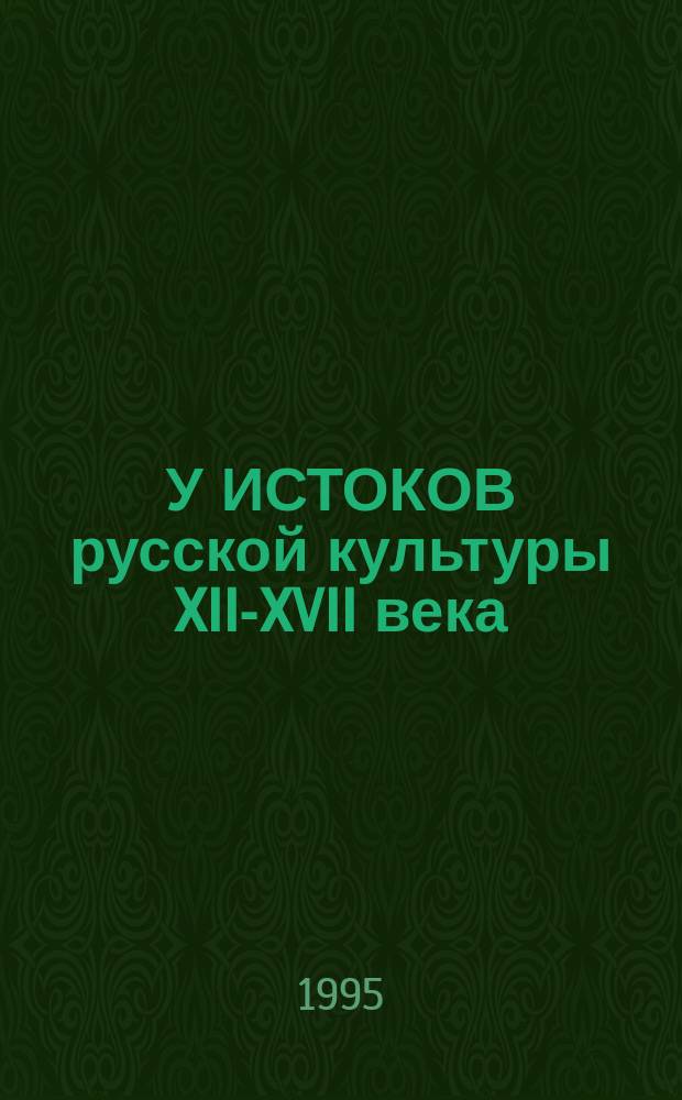 У ИСТОКОВ русской культуры XII-XVII века : Сб. ст