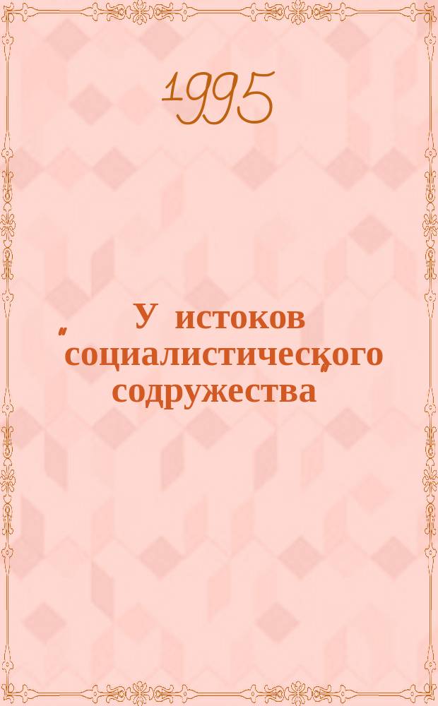 У истоков "социалистического содружества": СССР и восточноевропейские страны в 1944-1949 гг. : Сб. ст.