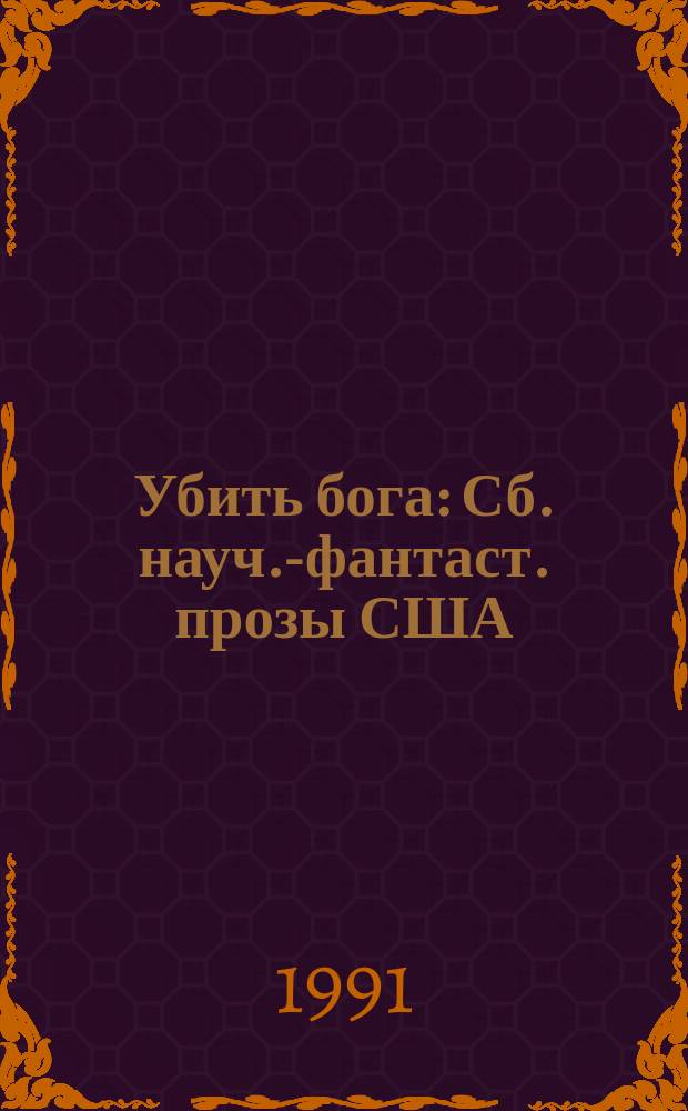 Убить бога : Сб. науч.-фантаст. прозы США : Пер. с англ