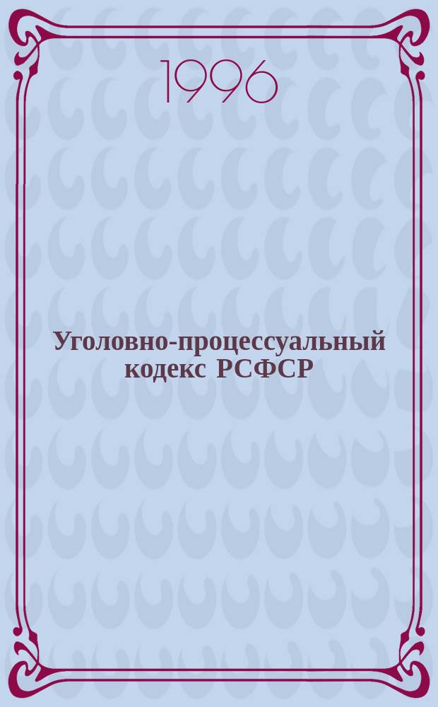 Уголовно-процессуальный кодекс РСФСР : С прил. постатейно систематизир. материалов : По состоянию на 1 дек. 1995 г