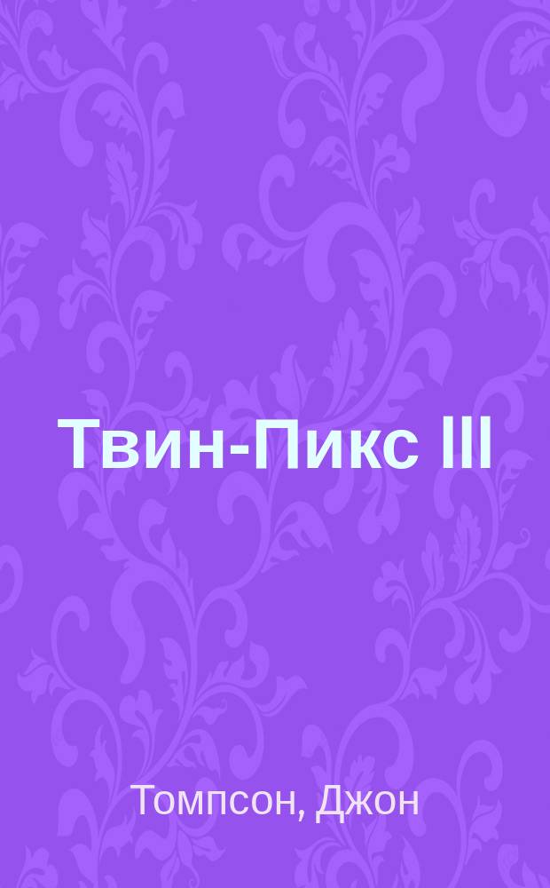 Твин-Пикс III : Кто убил Лору Палмер : Окончание : Зарубеж. кинороман по мотивам одноимен. телесериала : Пер. с англ.