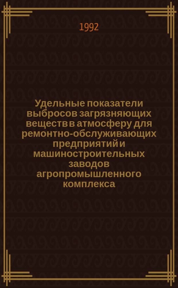 Удельные показатели выбросов загрязняющих веществ в атмосферу для ремонтно-обслуживающих предприятий и машиностроительных заводов агропромышленного комплекса