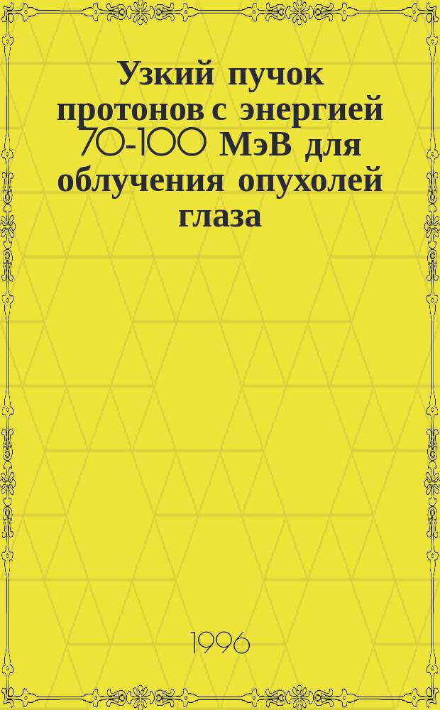 Узкий пучок протонов с энергией 70-100 МэВ для облучения опухолей глаза