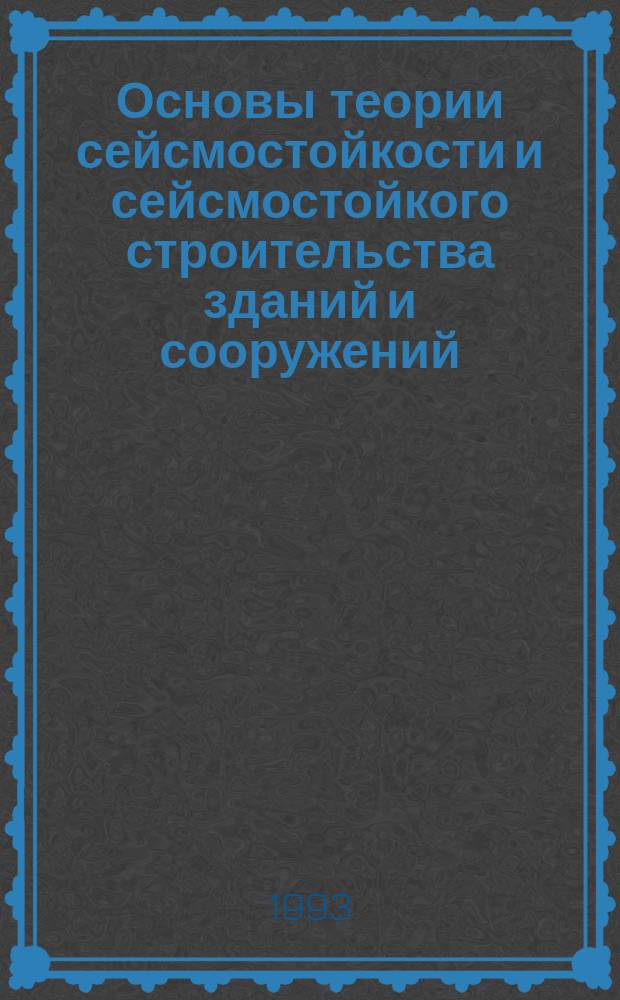 Основы теории сейсмостойкости и сейсмостойкого строительства зданий и сооружений
