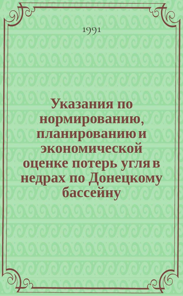 Указания по нормированию, планированию и экономической оценке потерь угля в недрах по Донецкому бассейну : Утв. Минуглепромом СССР 12.04.91