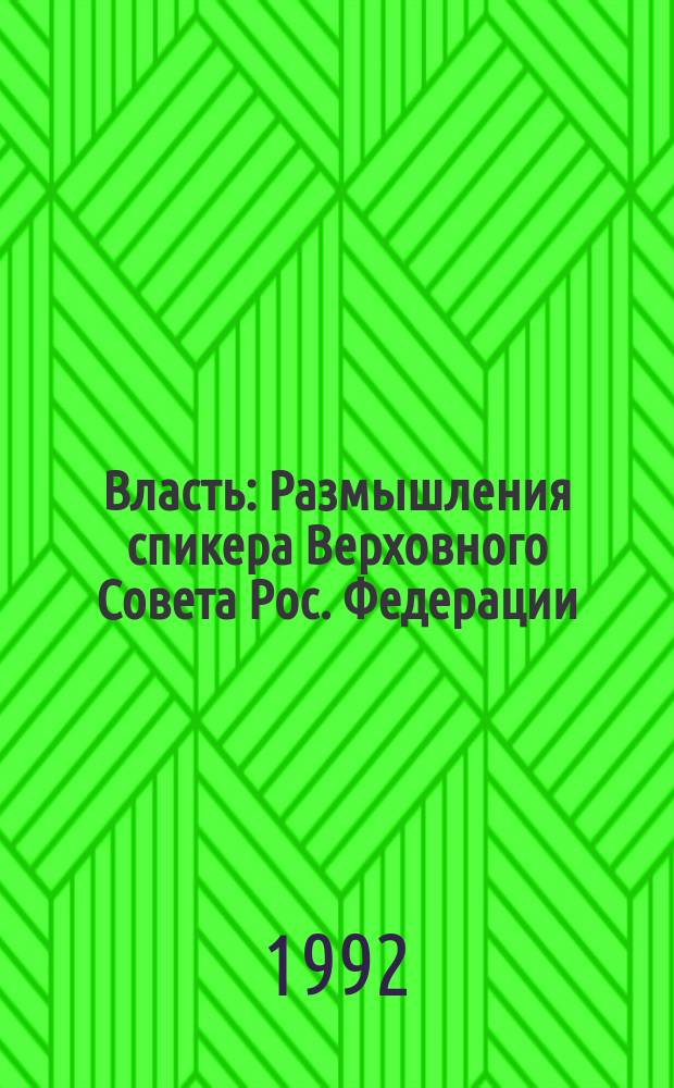 Власть : Размышления спикера Верховного Совета Рос. Федерации