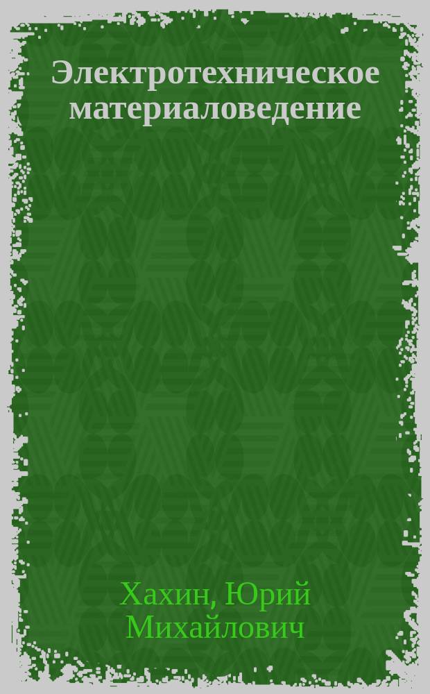 Электротехническое материаловедение : Конспект лекций для студентов направления 55130 "Электротехника, электромеханика и электротехнологии" профилизации "Электропривод и автоматика пром. установок и технол. комплексов" (ЭГП)