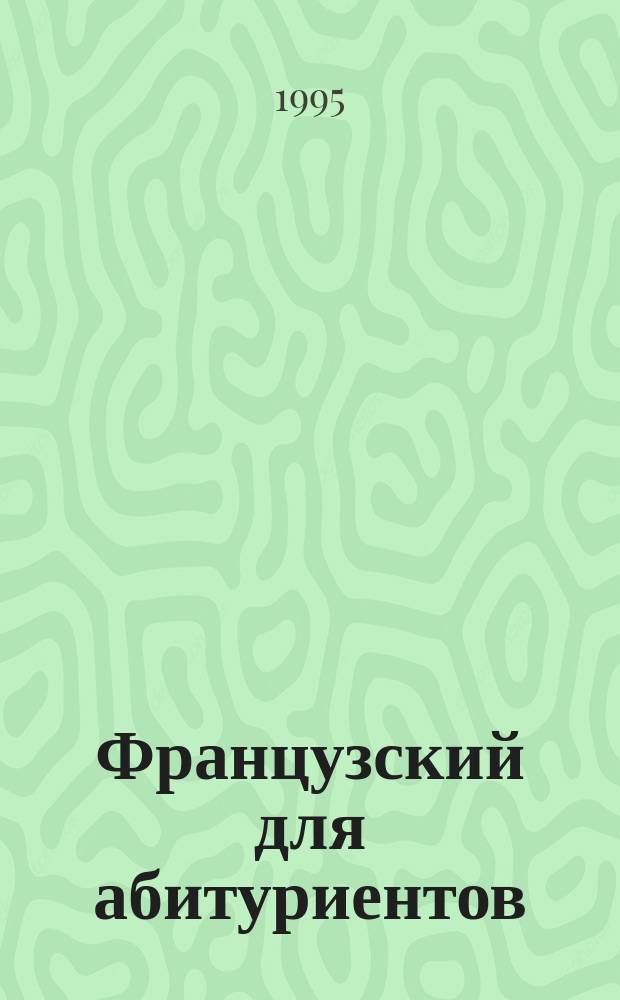 Французский для абитуриентов : 20 уст. тем по фр. яз. для вступ. экзамена в вузы
