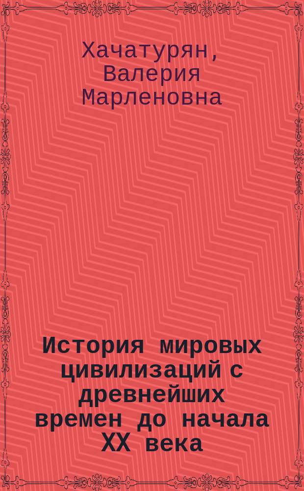 История мировых цивилизаций с древнейших времен до начала XX века : 10-11-е кл. : Учеб. пособие для общеобразоват. учеб. заведений
