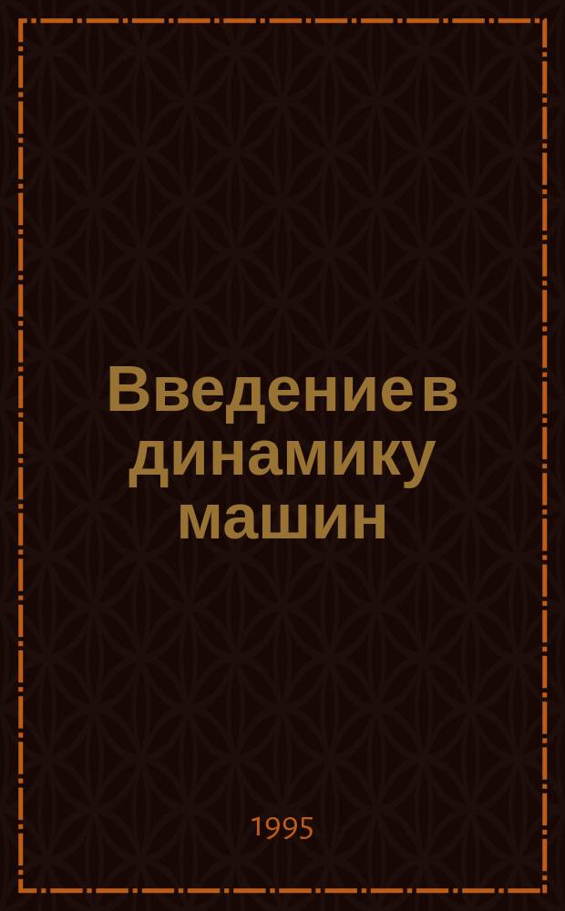 Введение в динамику машин : Учеб. пособие : Для студентов спец. 1702 и 1704