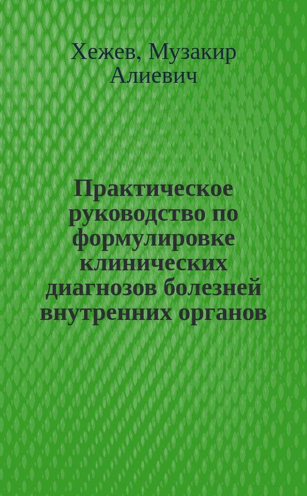 Практическое руководство по формулировке клинических диагнозов болезней внутренних органов