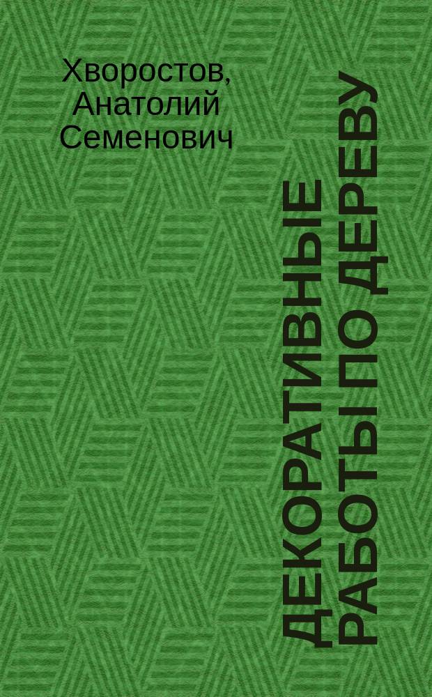 Декоративные работы по дереву : Практ. пособие для шк. и внешк. учреждений