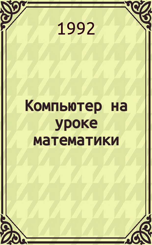 Компьютер на уроке математики : Учеб. пособие