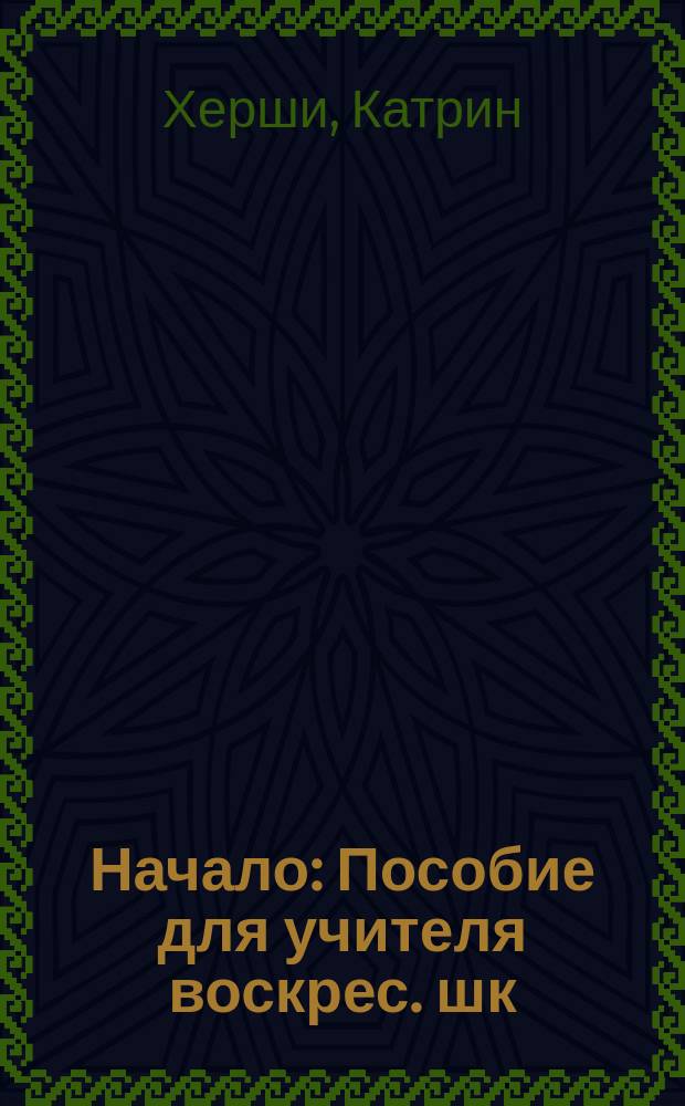 Начало : Пособие для учителя воскрес. шк