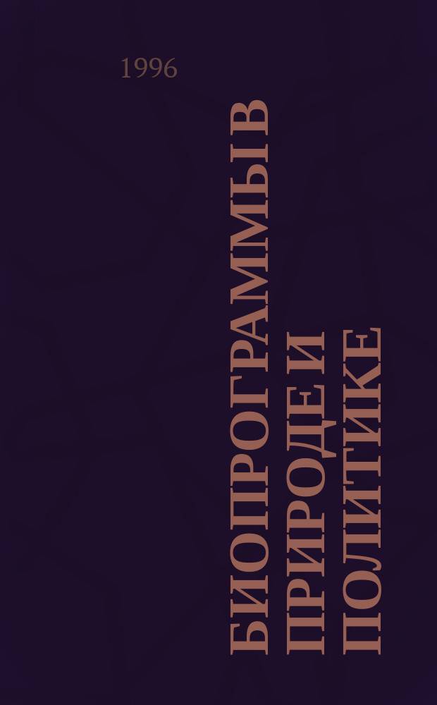 Биопрограммы в природе и политике : (Основные принципы упр. явлениями природы и о-ва)
