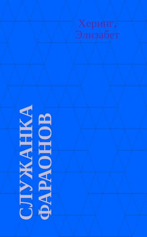 Служанка фараонов; Ваятель фараона: Пер. с нем. / Элизабет Херинг; Послесл. и коммент. Н.С. Петровского
