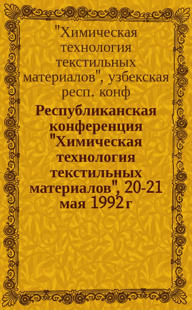 Республиканская конференция "Химическая технология текстильных материалов", 20-21 мая 1992 г. : Крат. тез. докл