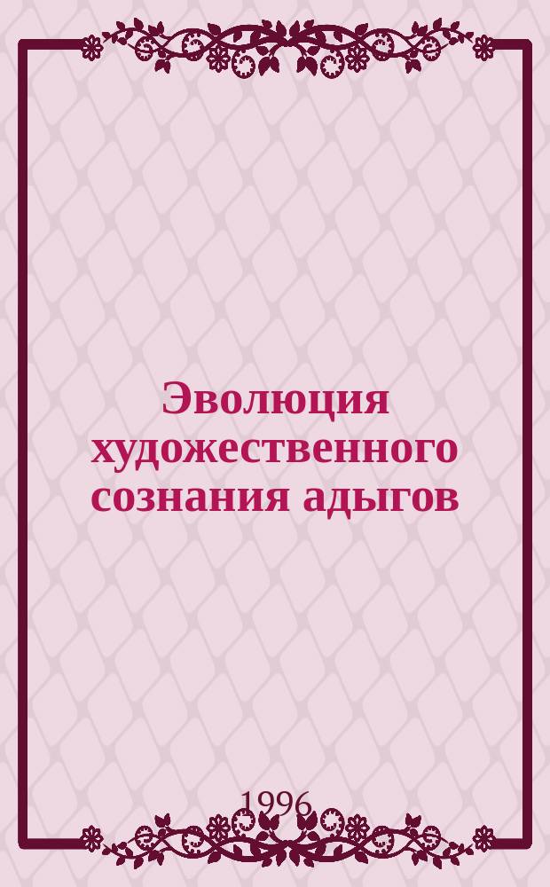 Эволюция художественного сознания адыгов : (Опыт теорет. истории : эпос, лит., роман)