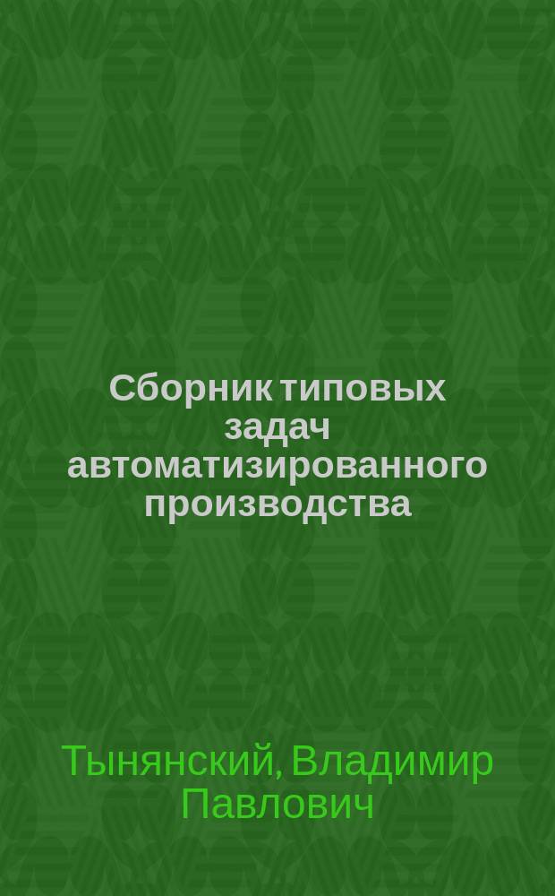 Сборник типовых задач автоматизированного производства : Учеб. пособие для спец. 12.01 по дисциплине "Автоматизация произв. процессов"