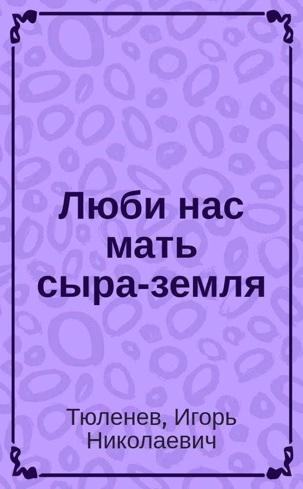Люби нас мать сыра-земля : Стихи