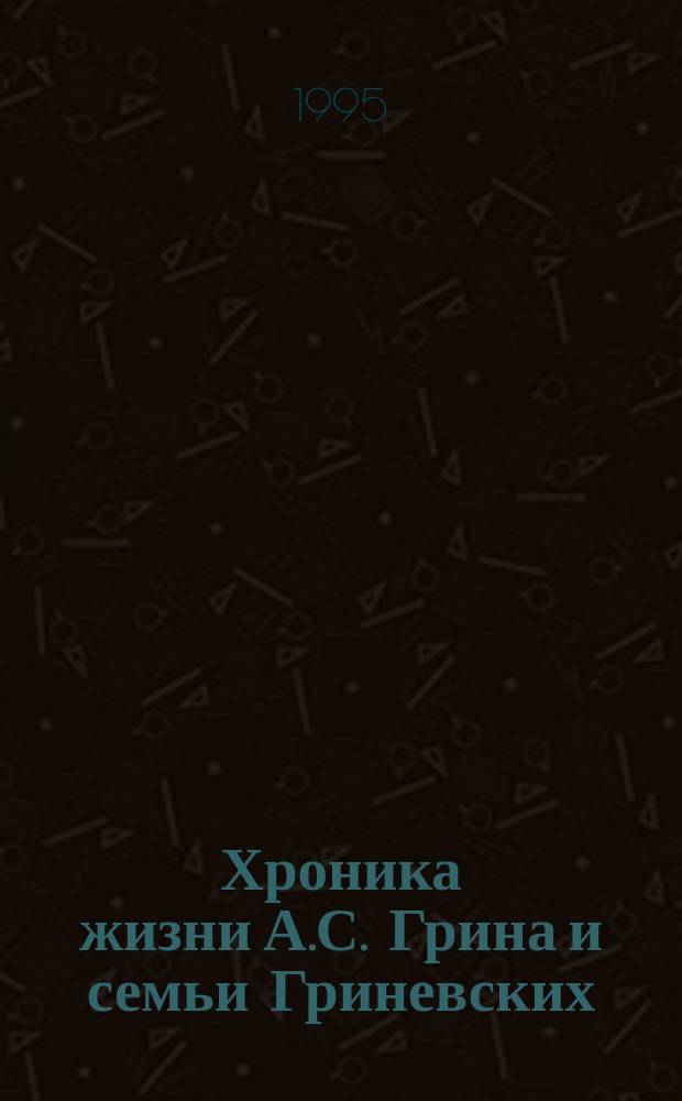Хроника жизни А.С. Грина и семьи Гриневских (1843-1917 гг.) : (Биобиблиогр. указ.)
