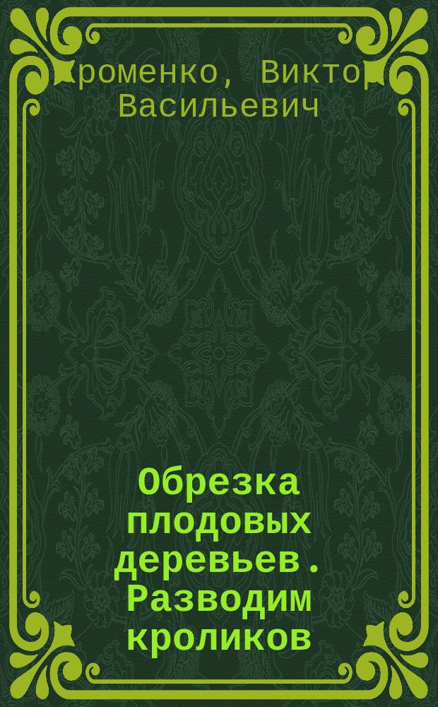 Обрезка плодовых деревьев. Разводим кроликов : [Сборник]