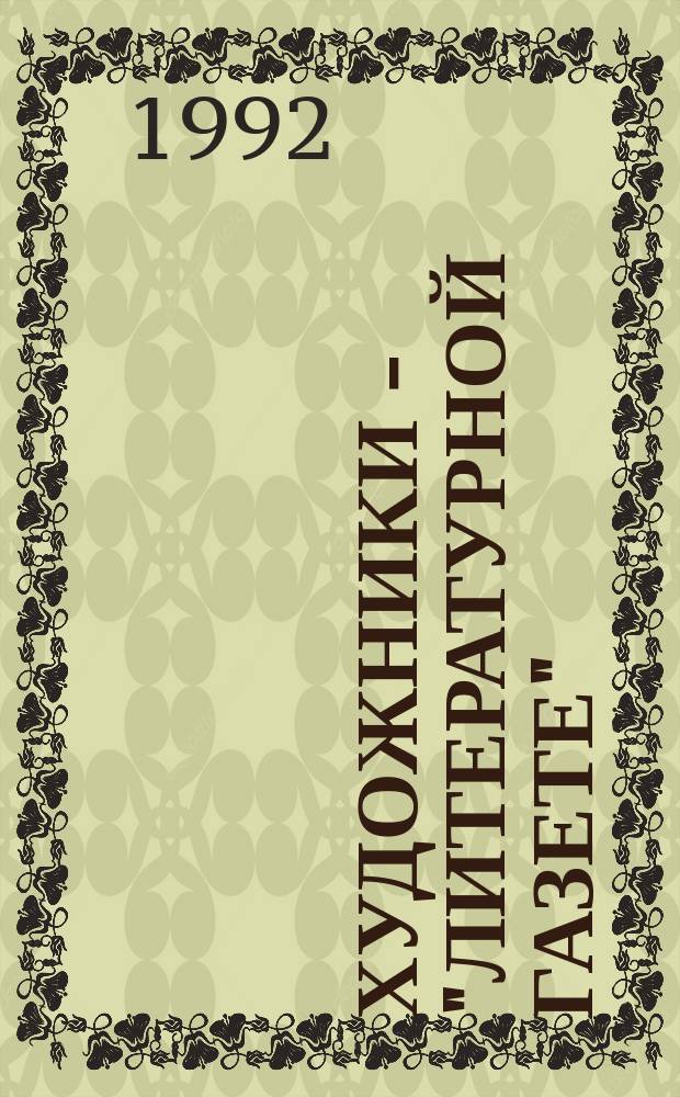 ХУДОЖНИКИ - "Литературной газете" = Artists to "Literaturnaya Gazeta" : Эрнст Неизвестный, Михаил Шемякин, Михаил Александров, Борис Жутовский, Александр Захаров, Юрий Красный, Шимон Окштейн, Леонид Пурыгин, Игорь Тюльпанов, Олег Целков и др. : Кат. аукциона