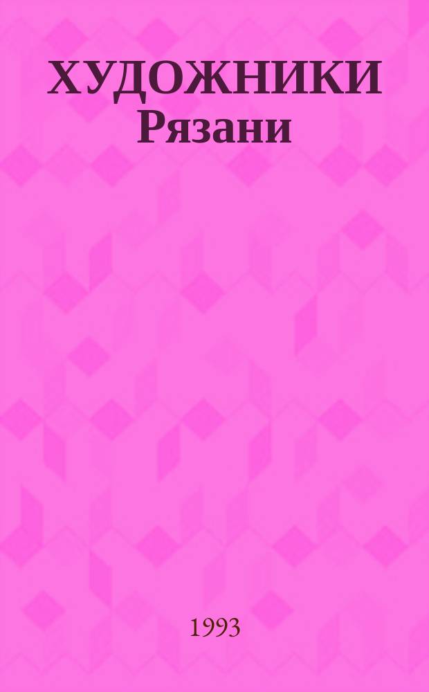ХУДОЖНИКИ Рязани : Альм. кат. обл. выст. 1989-1992 гг