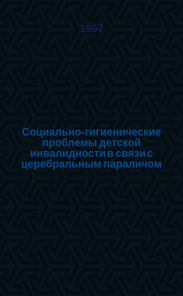 Социально-гигиенические проблемы детской инвалидности в связи с церебральным параличом